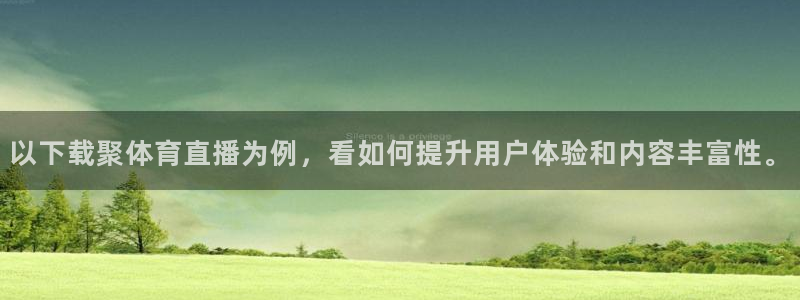 so米体育在线高清直播：以下载聚体育直播为例，看如何提升用户体验和内容丰富性。