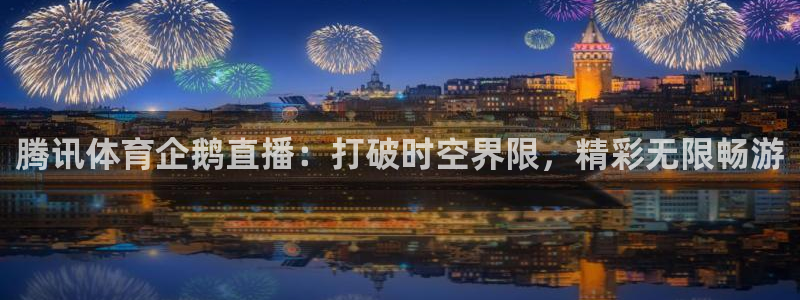 so米体育直播篮球nba：腾讯体育企鹅直播：打破时空界限，精彩无限畅游