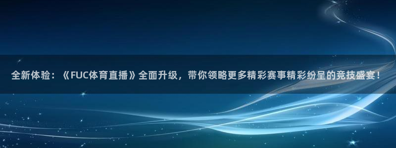 so米直播体育比赛：全新体验：《FUC体育直播》全面升级，带你领略更多精彩赛事精彩纷呈的竞技盛宴！