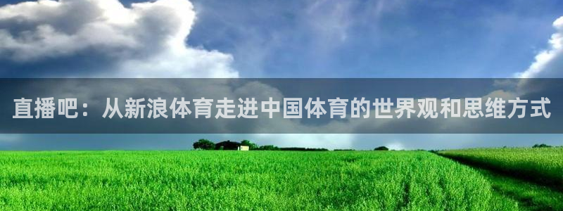 体育直播so米：直播吧：从新浪体育走进中国体育的世界观和思维方式
